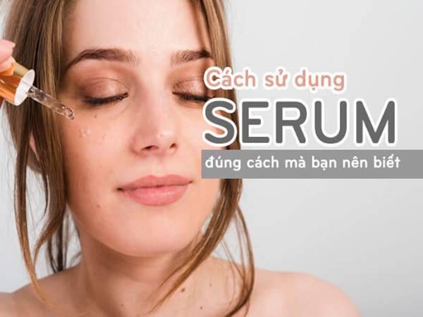 Cách sử dụng serum trong quy trình skincare đạt hiệu quả cao