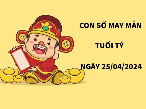 Con số may mắn tuổi Tý ngày 25/4/2024 Thứ 5 hôm nay